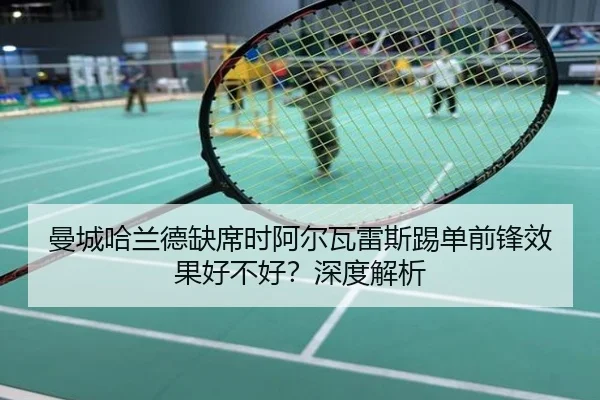 曼城哈兰德缺席时阿尔瓦雷斯踢单前锋效果好不好？深度解析