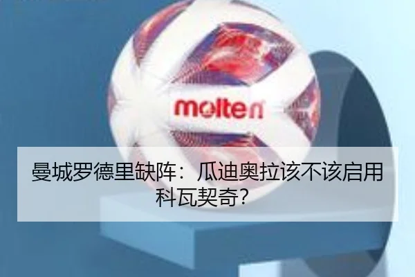 曼城罗德里缺阵：瓜迪奥拉该不该启用科瓦契奇？